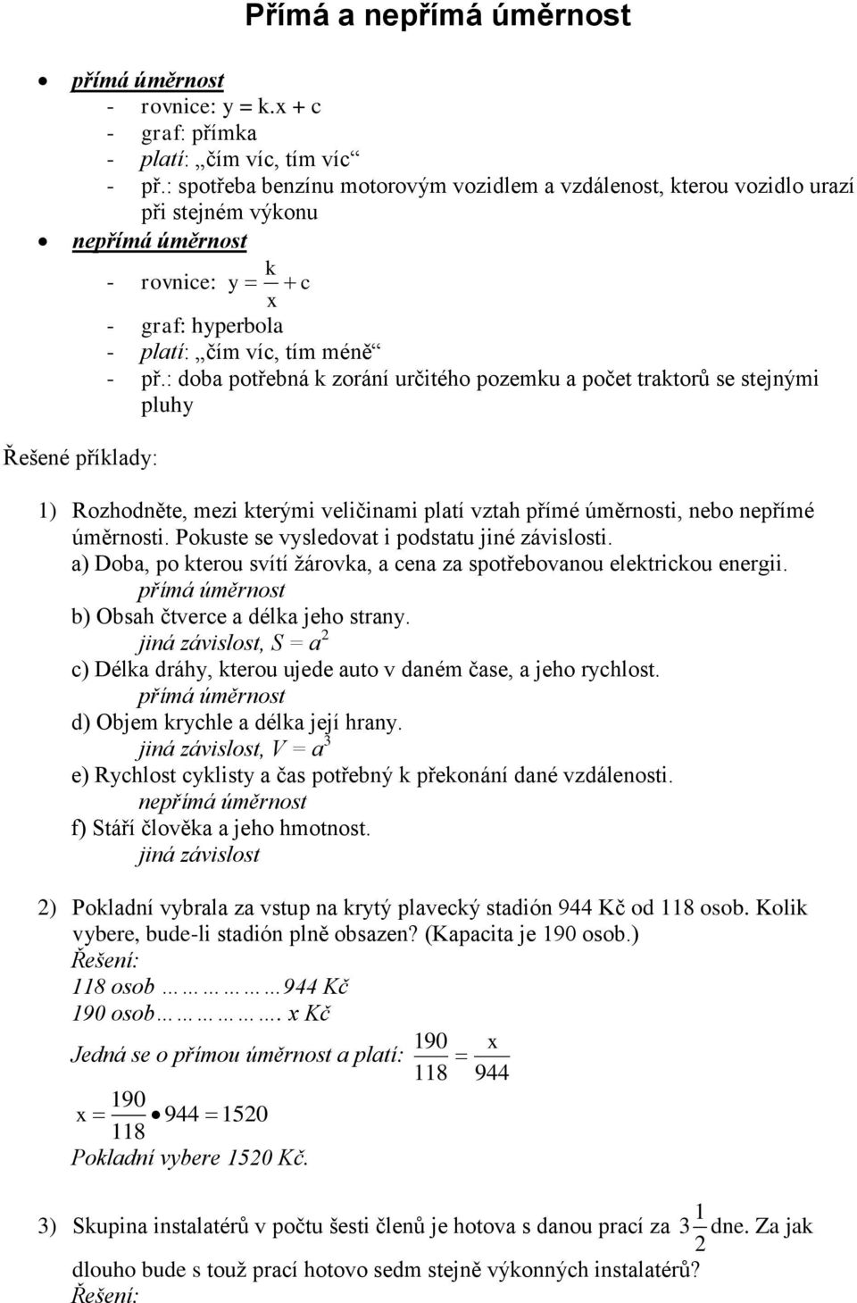 : doba potřebná k zorání určitého pozemku a počet traktorů se stejnými pluhy Řešené příklady: 1) Rozhodněte, mezi kterými veličinami platí vztah přímé úměrnosti, nebo nepřímé úměrnosti.