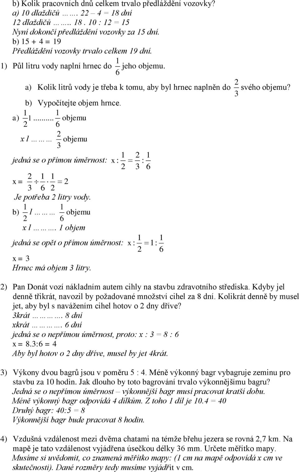 b) Vypočítejte objem hrnce. 1 1 a) l... objemu 6 x l objemu jedná se o přímou úměrnost: 1 1 x = 6 Je potřeba litry vody. b) 1 l 6 1 objemu 1 x : 1 : 6 x l.