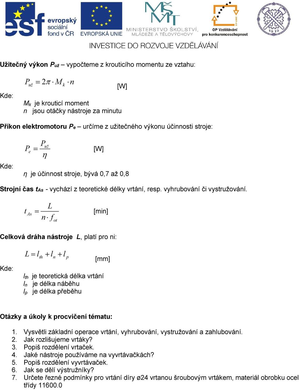 t As L n f = [min] ot Celková dráha nástroje L, platí pro ni: L = l + l + l th n p [mm] l th je teoretická délka vrtání l n je délka náběhu l p je délka přeběhu Otázky a úkoly k procvičení tématu: 1.