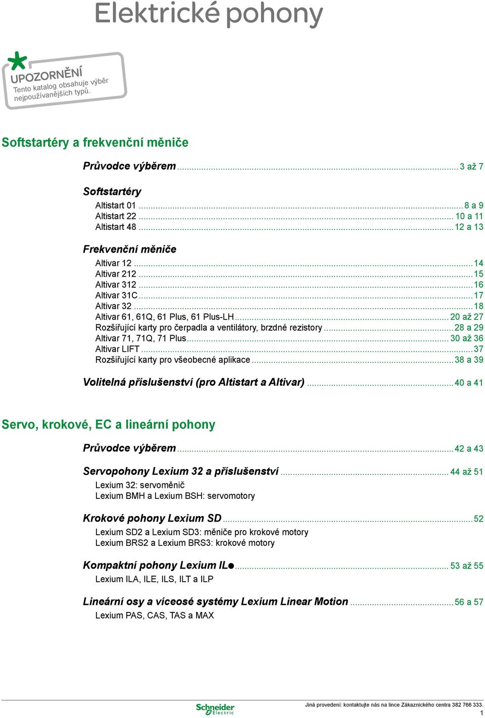 .. 20 až 27 Rozšiřující karty pro čerpadla a ventilátory, brzdné rezistory...28 a 29 Altivar 71, 71Q, 71 Plus... 30 až 36 Altivar LIFT...37 Rozšiřující karty pro všeobecné aplikace.