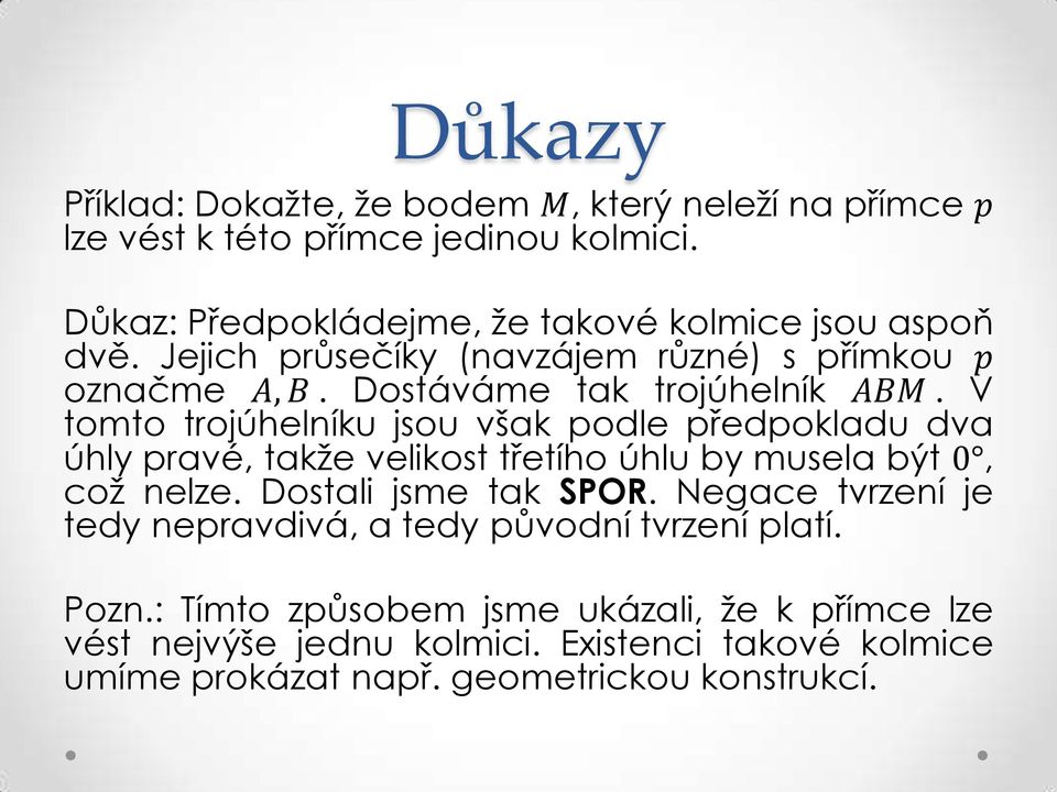 V tomto trojúhelníku jsou však podle předpokladu dva úhly pravé, takže velikost třetího úhlu by musela být 0, což nelze. Dostali jsme tak SPOR.