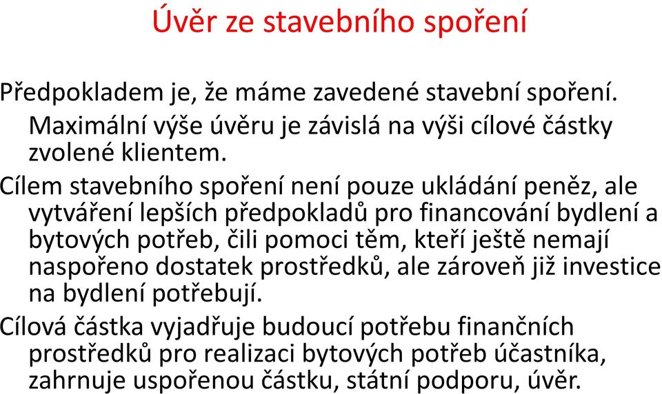 Cílem stavebního spoření není pouze ukládání peněz, ale vytváření lepších předpokladů pro financování bydlení a bytových potřeb, čili