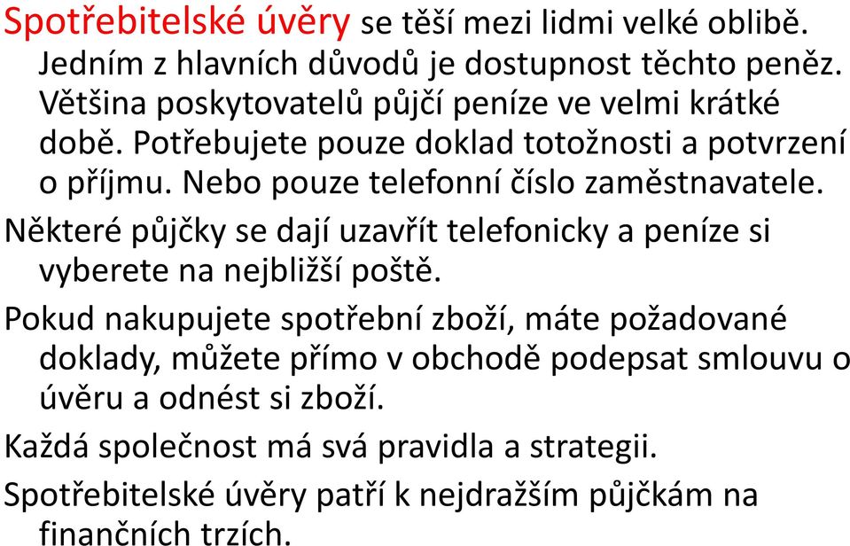 Nebo pouze telefonní číslo zaměstnavatele. Některé půjčky se dají uzavřít telefonicky a peníze si vyberete na nejbližší poště.