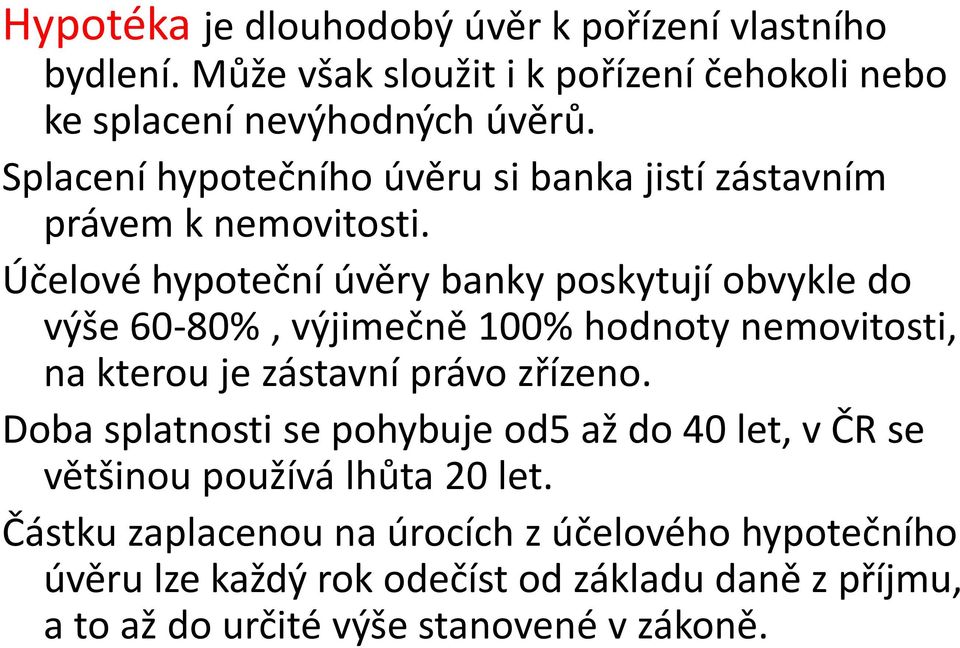 Účelové hypoteční úvěry banky poskytují obvykle do výše 60-80%, výjimečně 100% hodnoty nemovitosti, na kterou je zástavní právo zřízeno.