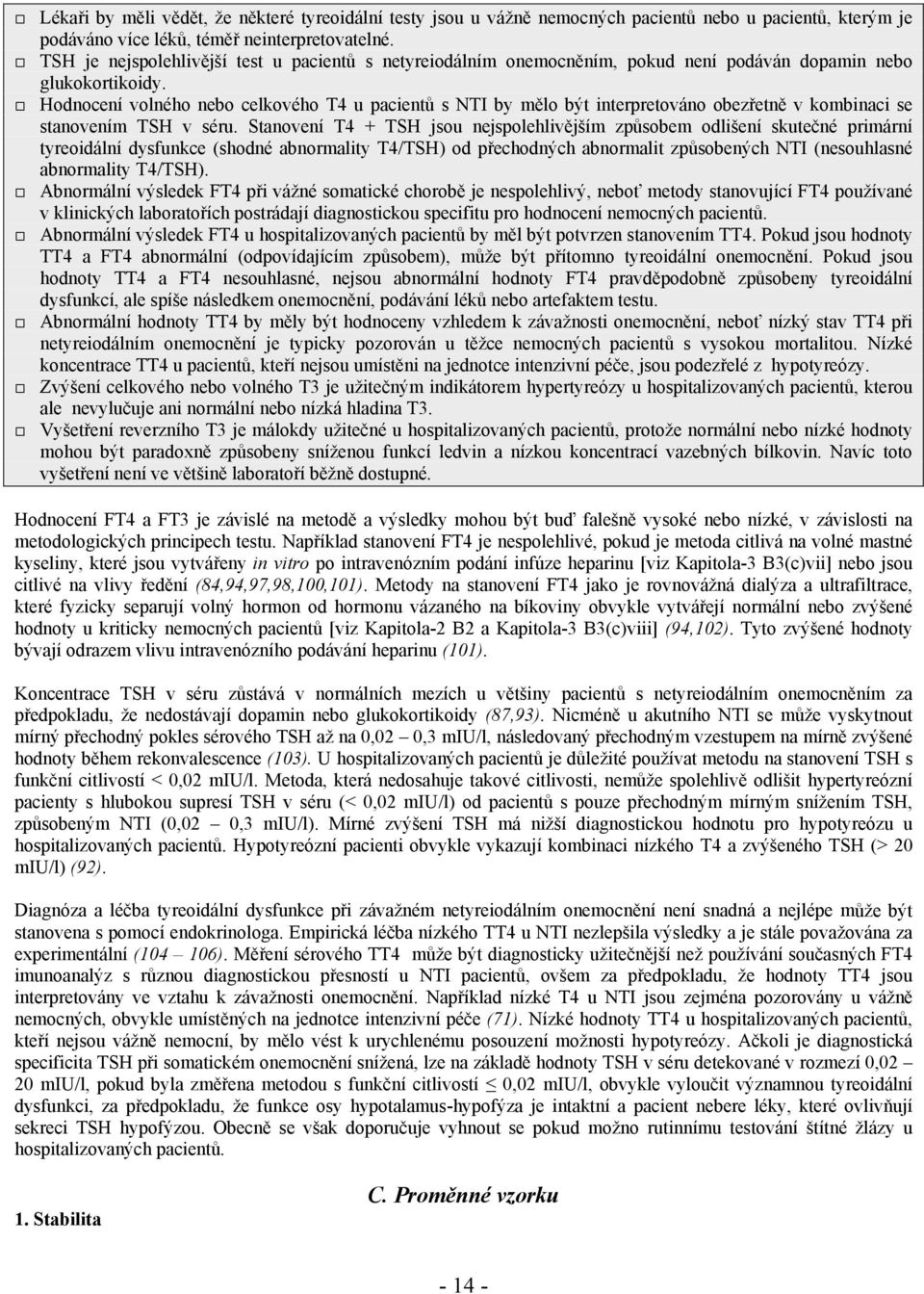 Hodnocení volného nebo celkového T4 u pacientů s NTI by mělo být interpretováno obezřetně v kombinaci se stanovením TSH v séru.