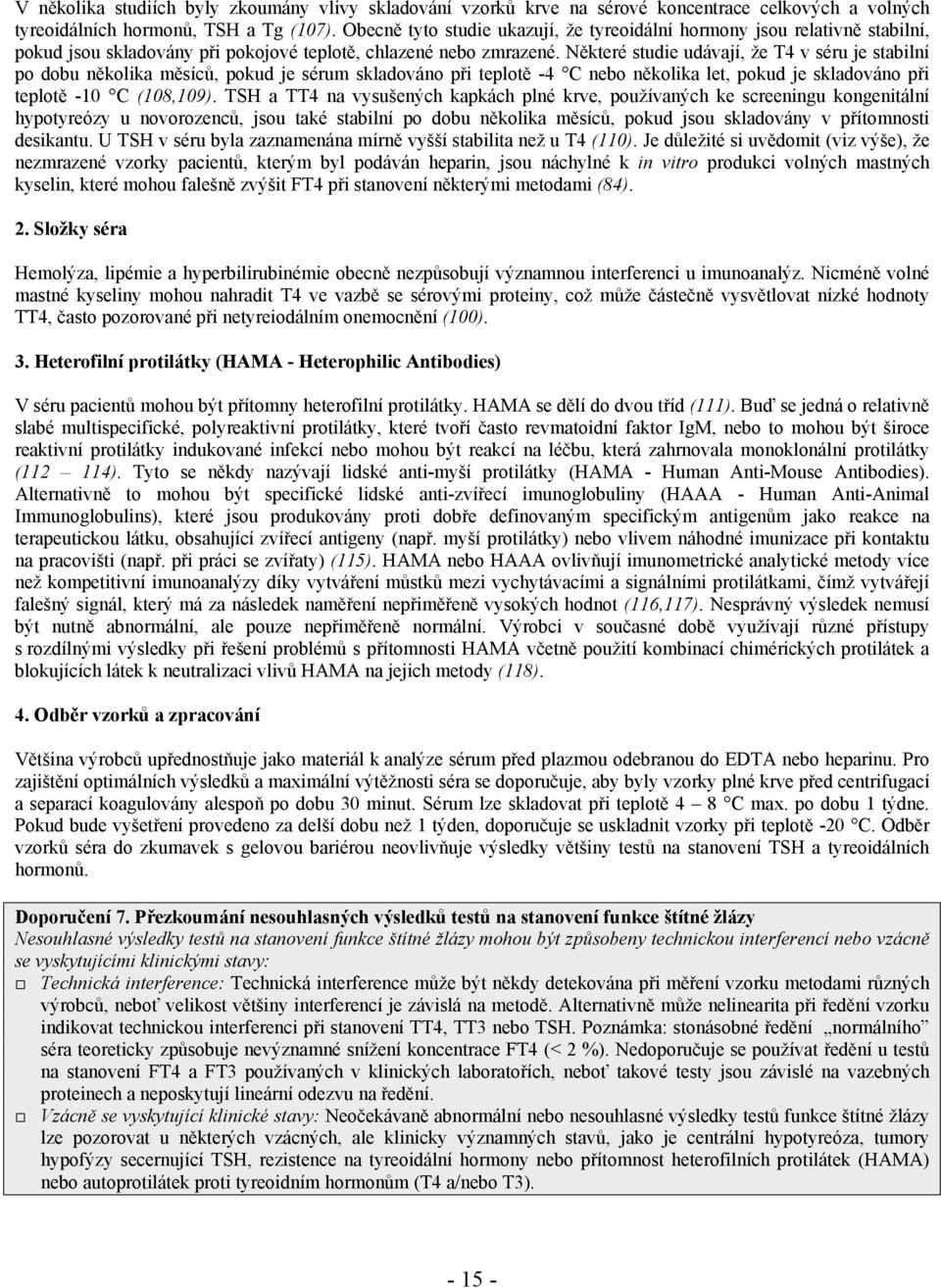 Některé studie udávají, že T4 v séru je stabilní po dobu několika měsíců, pokud je sérum skladováno při teplotě -4 C nebo několika let, pokud je skladováno při teplotě -10 C (108,109).