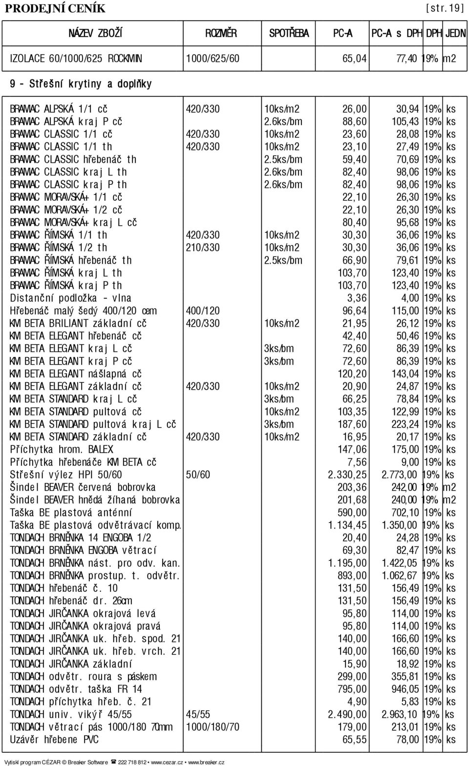 5ks/bm 59,40 70,69 19% ks BRAMACCLASSICkraj L th 2.6ks/bm 82,40 98,06 19%ks BRAMACCLASSICkraj Pth 2.