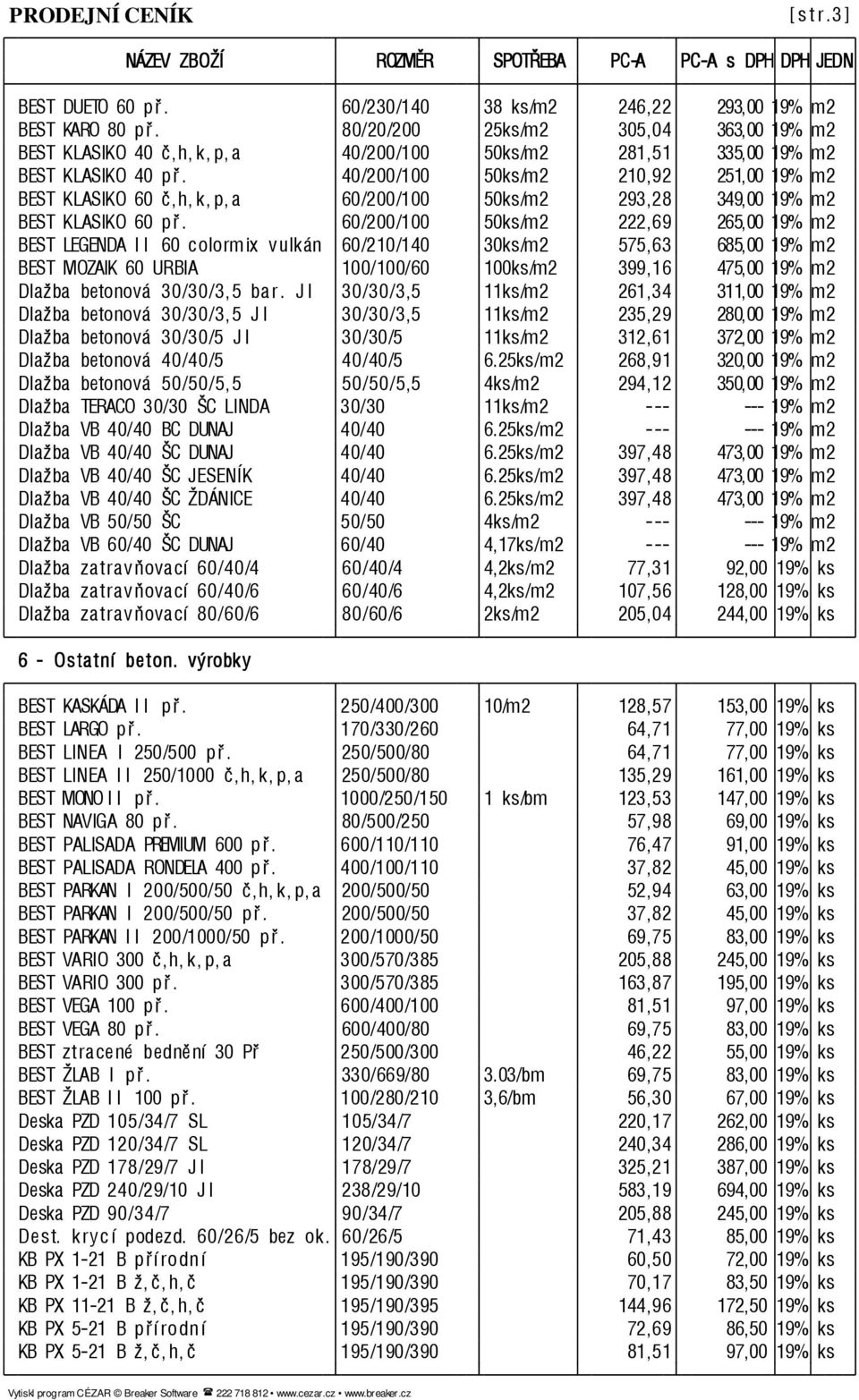 40/200/100 50ks/m2 210,92 251,00 19% m2 BEST KLASIKO 60 č, h, k, p, a 60/200/100 50ks/m2 293,28 349,00 19% m2 BEST KLASIKO 60 p ř.