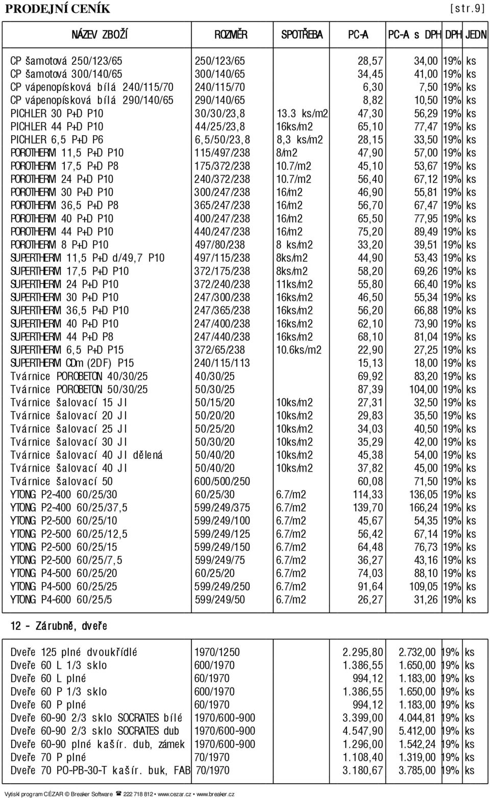 3 ks/m2 47,30 56,29 19% ks PICHLER 44 P+D P10 44/25/23,8 16ks/m2 65,10 77,47 19% ks PICHLER 6, 5 P+D P6 6, 5/50/23, 8 8,3 ks/m2 28,15 33,50 19% ks POROTHERM 11,5 P+D P10 115/497/238 8/m2 47,90 57,00