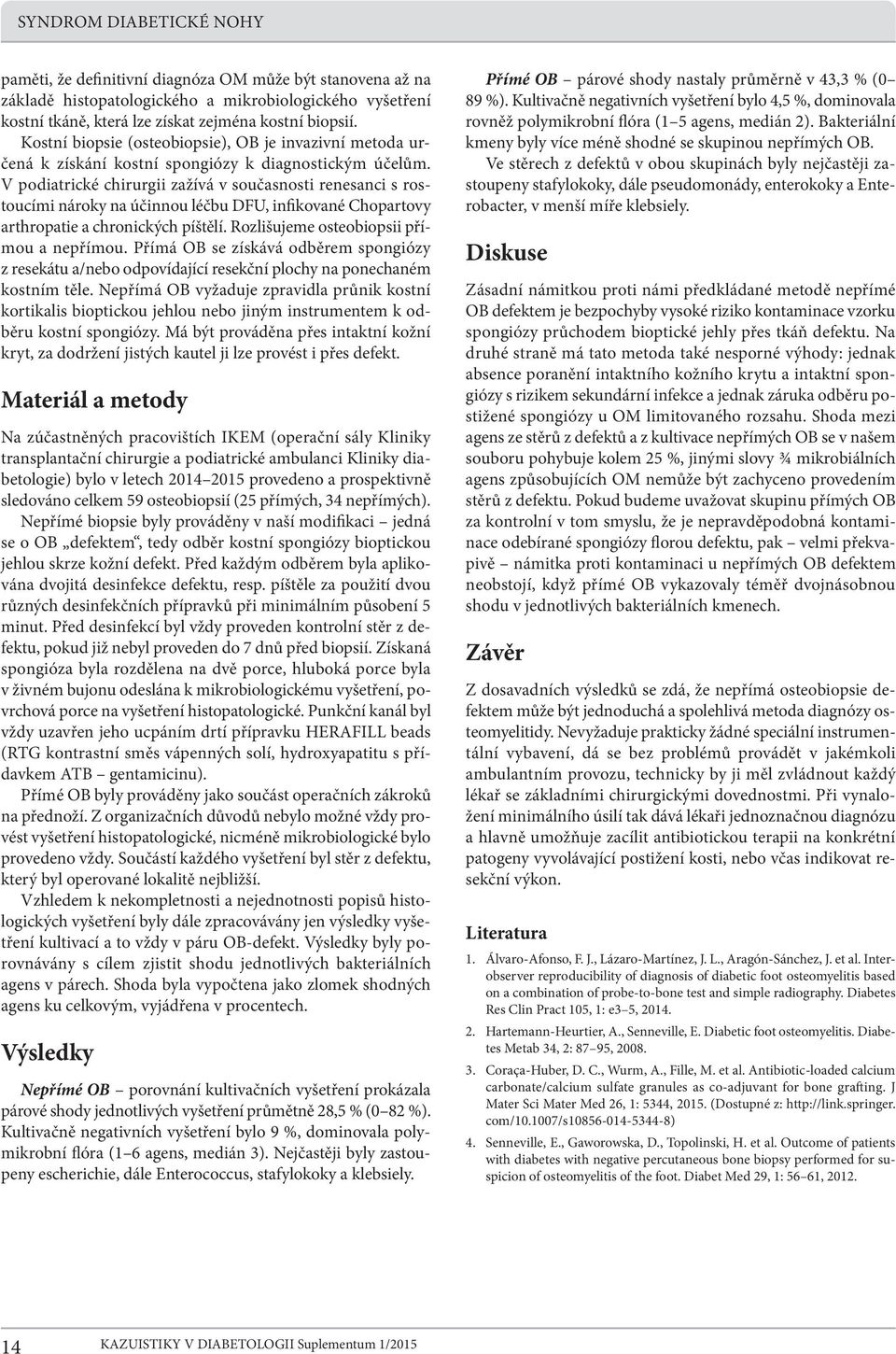V podiatrické chirurgii zažívá v současnosti renesanci s rostoucími nároky na účinnou léčbu DFU, inikované Chopartovy arthropatie a chronických píštělí. Rozlišujeme osteobiopsii přímou a nepřímou.