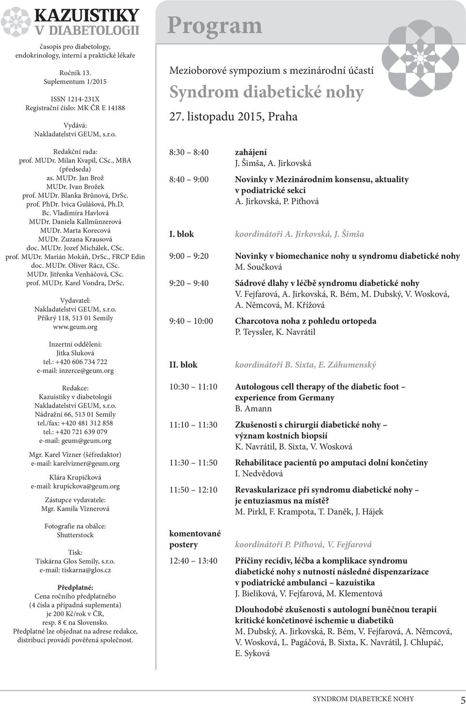 Daniela Kallmünzerová MUDr. Marta Korecová MUDr. Zuzana Krausová doc. MUDr. Jozef Michálek, CSc. prof. MUDr. Marián Mokáň, DrSc., FRCP Edin doc. MUDr. Oliver Rácz, CSc. MUDr. Jitřenka Venháčová, CSc.