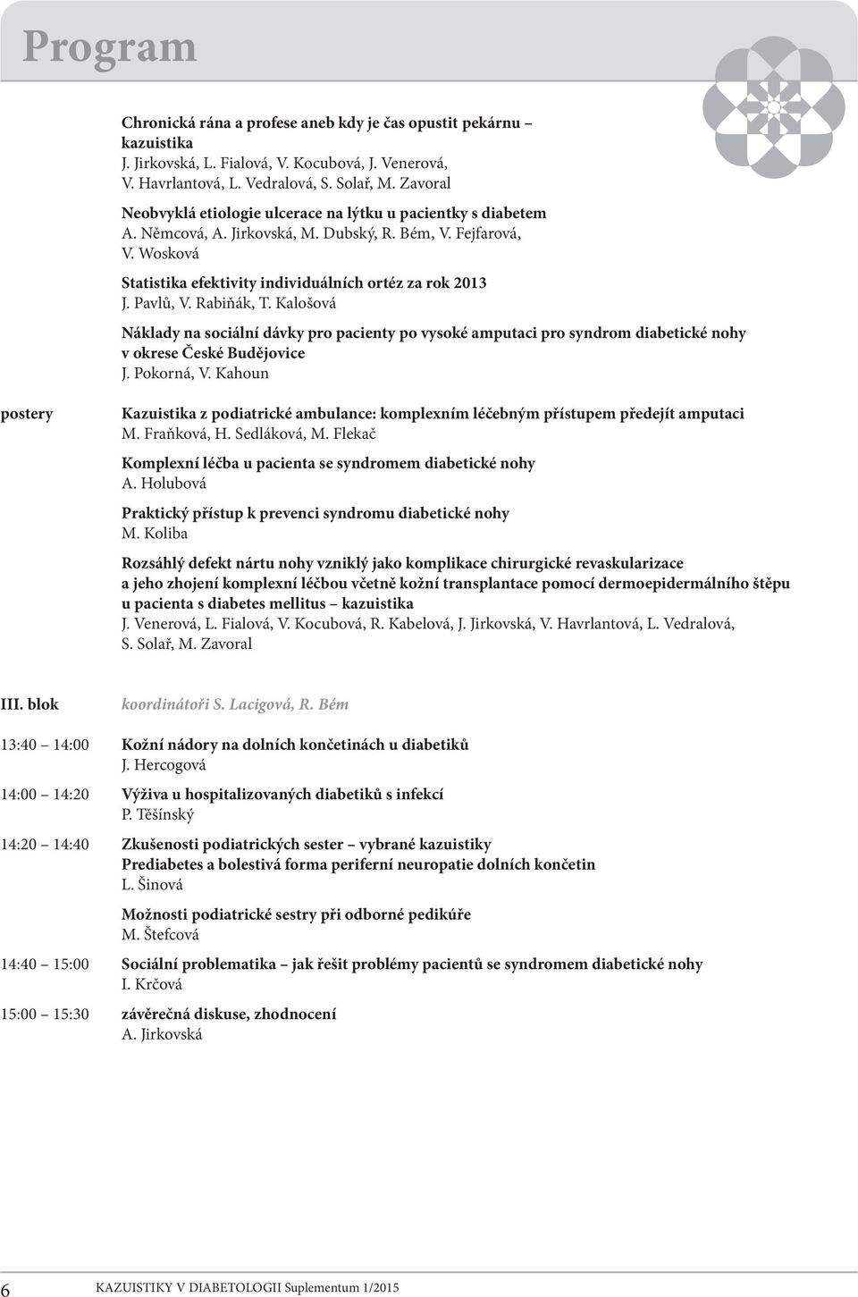Pavlů, V. Rabiňák, T. Kalošová Náklady na sociální dávky pro pacienty po vysoké amputaci pro syndrom diabetické nohy v okrese České Budějovice J. Pokorná, V.