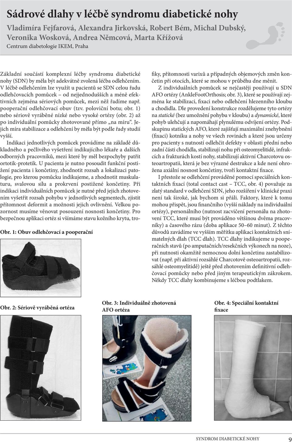 V léčbě odlehčením lze využít u pacientů se SDN celou řadu odlehčovacích pomůcek od nejjednodušších a méně efektivních zejména sériových pomůcek, mezi něž řadíme např.