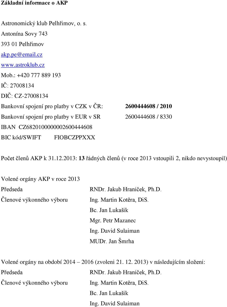 kód/swift FIOBCZPPXXX Počet členů AKP k 31.12.2013: 13 řádných členů (v roce 2013 vstoupili 2, nikdo nevystoupil) Volené orgány AKP v roce 2013 Předseda Členové výkonného výboru RNDr.