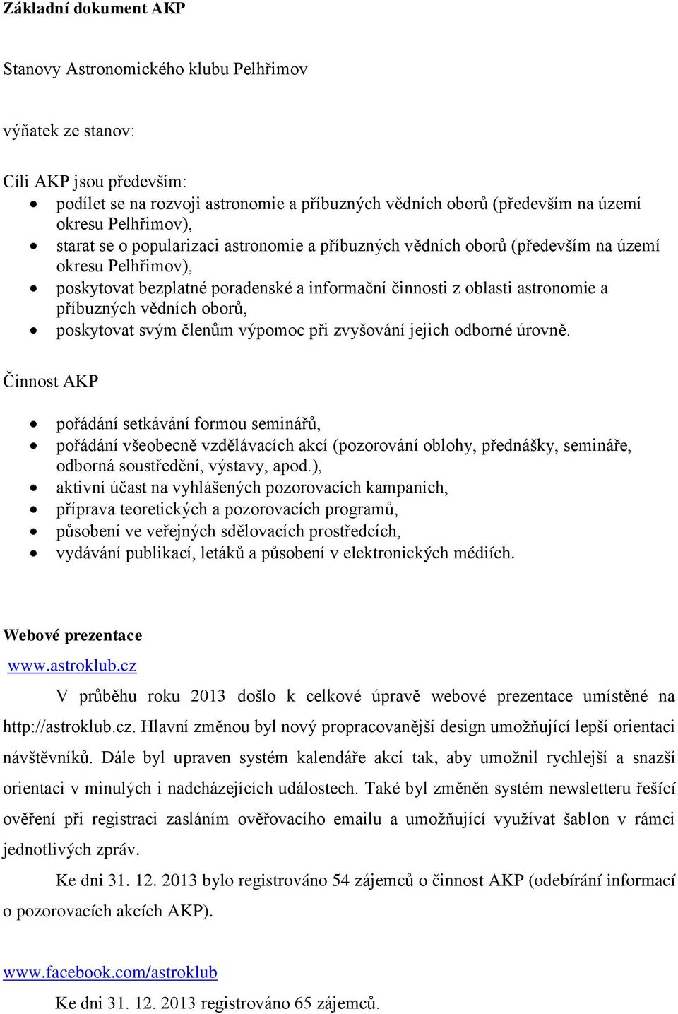 příbuzných vědních oborů, poskytovat svým členům výpomoc při zvyšování jejich odborné úrovně.