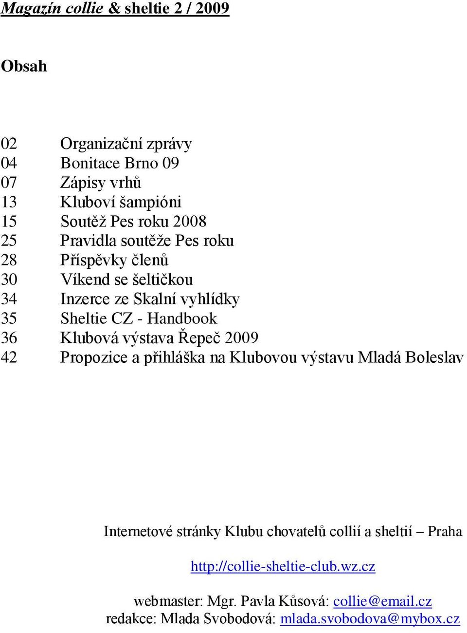 Klubová výstava Řepeč 2009 42 Propozice a přihláška na Klubovou výstavu Mladá Boleslav Internetové stránky Klubu chovatelů collií a