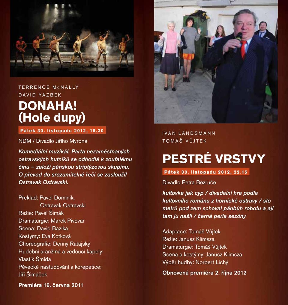 Překlad: Pavel Dominik, Ostravak Ostravski Režie: Pavel Šimák Dramaturgie: Marek Pivovar Scéna: David Bazika Kostýmy: Eva Kotková Choreografie: Denny Ratajský Hudební aranžmá a vedoucí kapely: