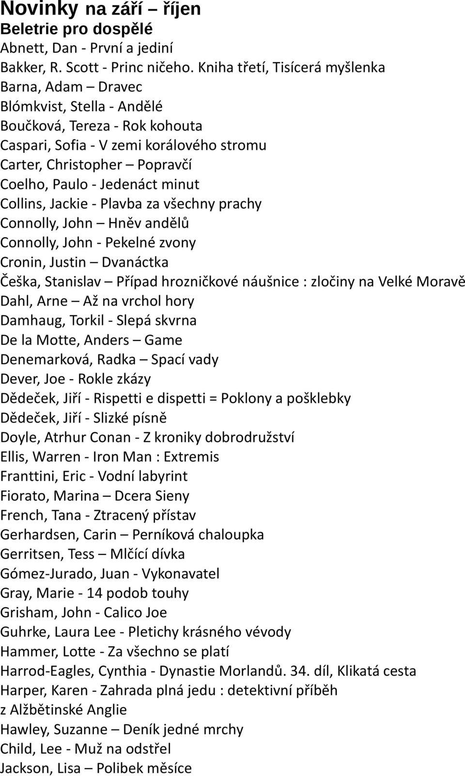 Jedenáct minut Collins, Jackie - Plavba za všechny prachy Connolly, John Hněv andělů Connolly, John - Pekelné zvony Cronin, Justin Dvanáctka Češka, Stanislav Případ hrozničkové náušnice : zločiny na
