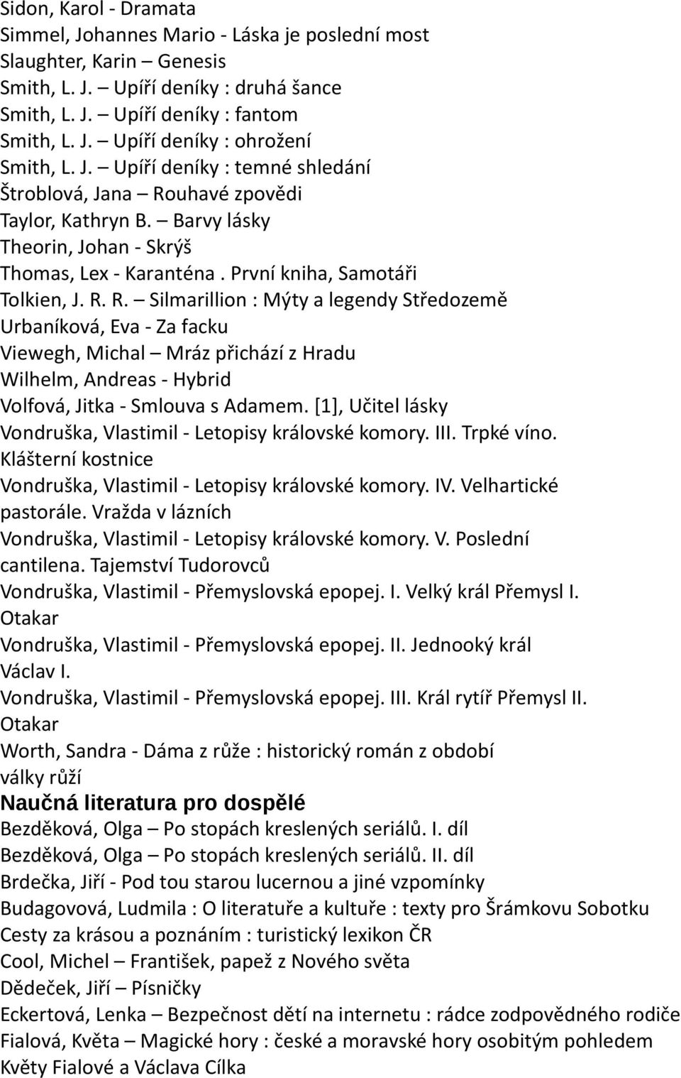uhavé zpovědi Taylor, Kathryn B. Barvy lásky Theorin, Johan - Skrýš Thomas, Lex - Karanténa. První kniha, Samotáři Tolkien, J. R.
