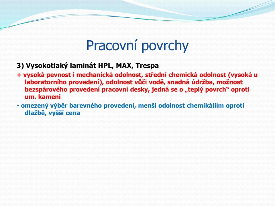 snadná údržba, možnost bezspárového provedení pracovní desky, jedná se o teplý povrch oproti