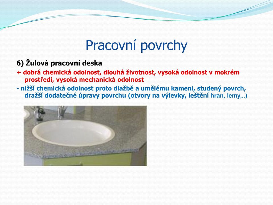 odolnost - nižší chemická odolnost proto dlažbě a umělému kameni, studený