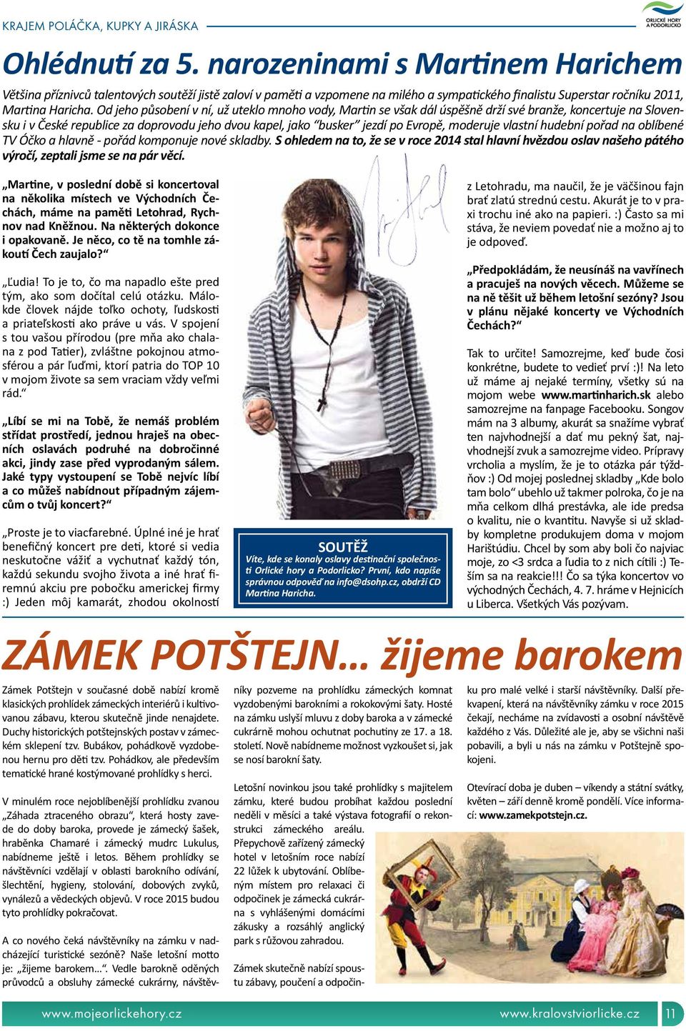 Od jeho působení v ní, už uteklo mnoho vody, Martin se však dál úspěšně drží své branže, koncertuje na Slovensku i v České republice za doprovodu jeho dvou kapel, jako busker jezdí po Evropě,