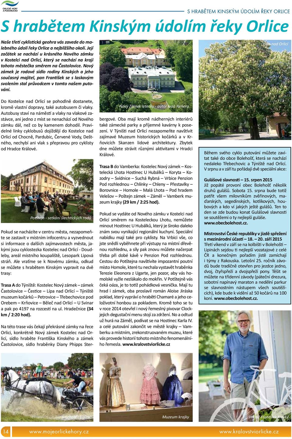 Nový zámek je rodové sídlo rodiny Kinských a jeho současný majitel, pan František se s laskavým svolením stal průvodcem v tomto našem putování.