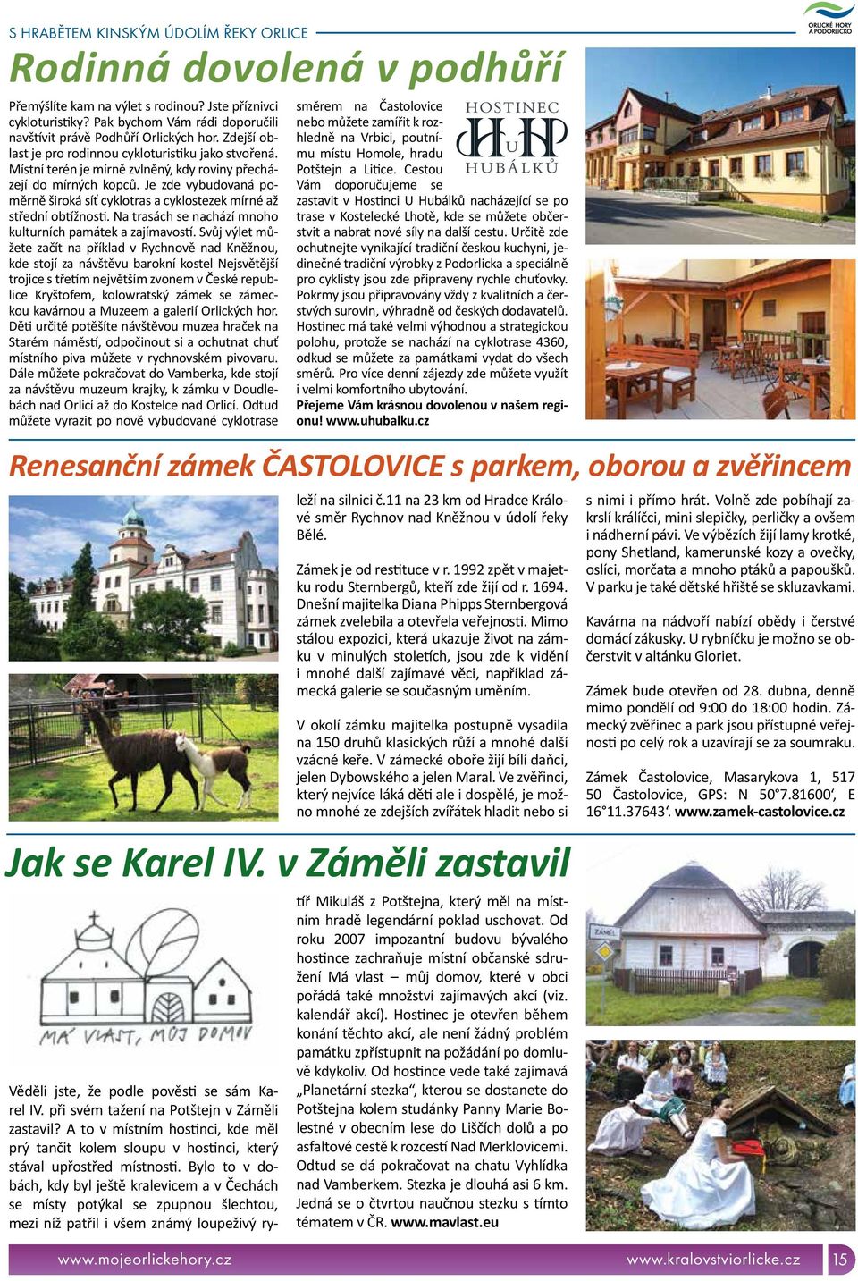 Je zde vybudovaná poměrně široká síť cyklotras a cyklostezek mírné až střední obtížnosti. Na trasách se nachází mnoho kulturních památek a zajímavostí.