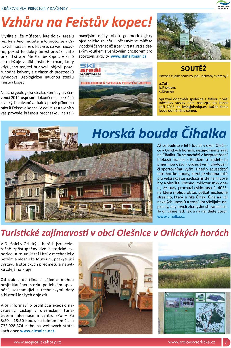 V zimě se tu lyžuje ve Ski areálu Hartman, který když jeho majitel budoval, objevil pozoruhodné balvany a z vlastních prostředků vybudoval geologickou naučnou stezku Feistův kopec.