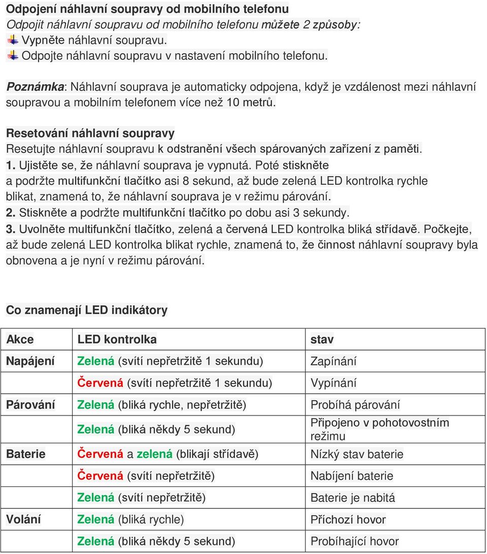 Resetování náhlavní soupravy Resetujte náhlavní soupravu k odstranění všech spárovaných zařízení z paměti. 1. Ujistěte se, že náhlavní souprava je vypnutá.