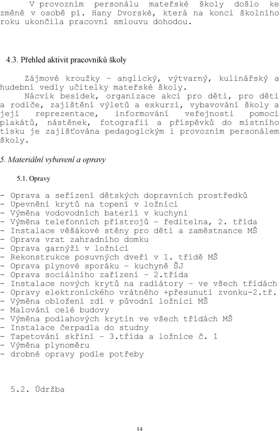 Nácvik besídek, organizace akcí pro děti, pro děti a rodiče, zajištění výletů a exkurzí, vybavování školy a její reprezentace, informování veřejnosti pomocí plakátů, nástěnek, fotografií a příspěvků