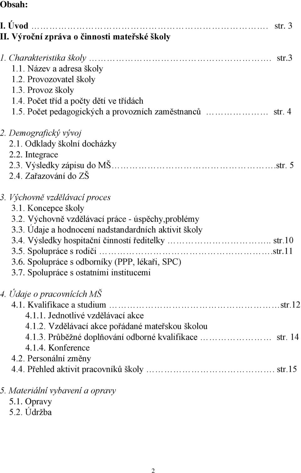 Výchovně vzdělávací proces 3.1. Koncepce školy 3.2. Výchovně vzdělávací práce - úspěchy,problémy 3.3. Údaje a hodnocení nadstandardních aktivit školy 3.4. Výsledky hospitační činností ředitelky.. str.