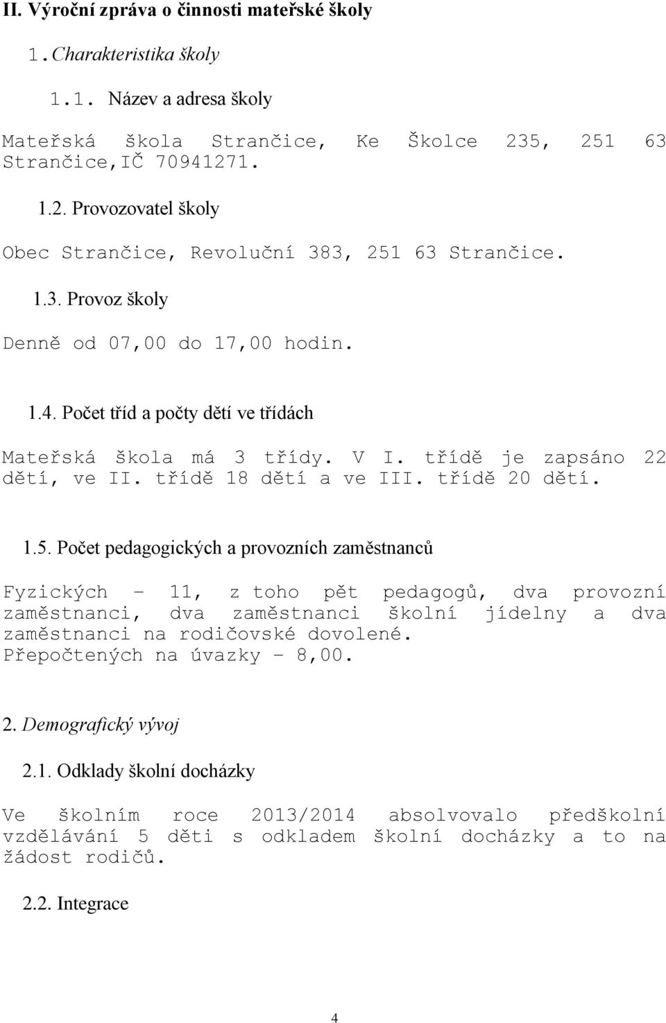 V I. třídě je zapsáno 22 dětí, ve II. třídě 18 dětí a ve III. třídě 20 dětí. 1.5.