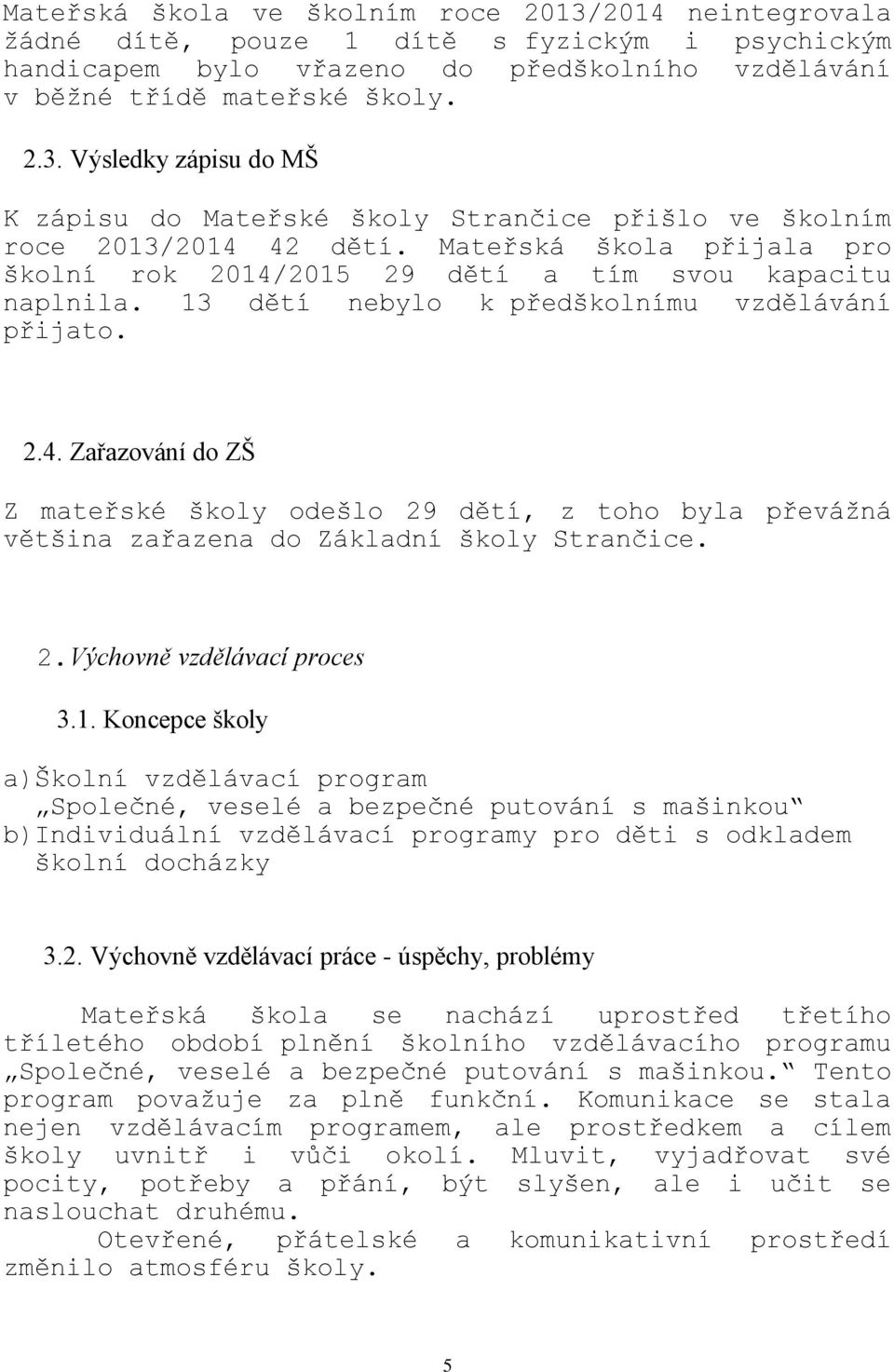 2. Výchovně vzdělávací proces 3.1. Koncepce školy a)školní vzdělávací program Společné, veselé a bezpečné putování s mašinkou b)individuální vzdělávací programy pro děti s odkladem školní docházky 3.