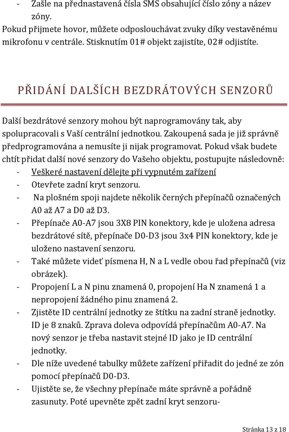 Zakoupená sada je již správně předprogramována a nemusíte ji nijak programovat.