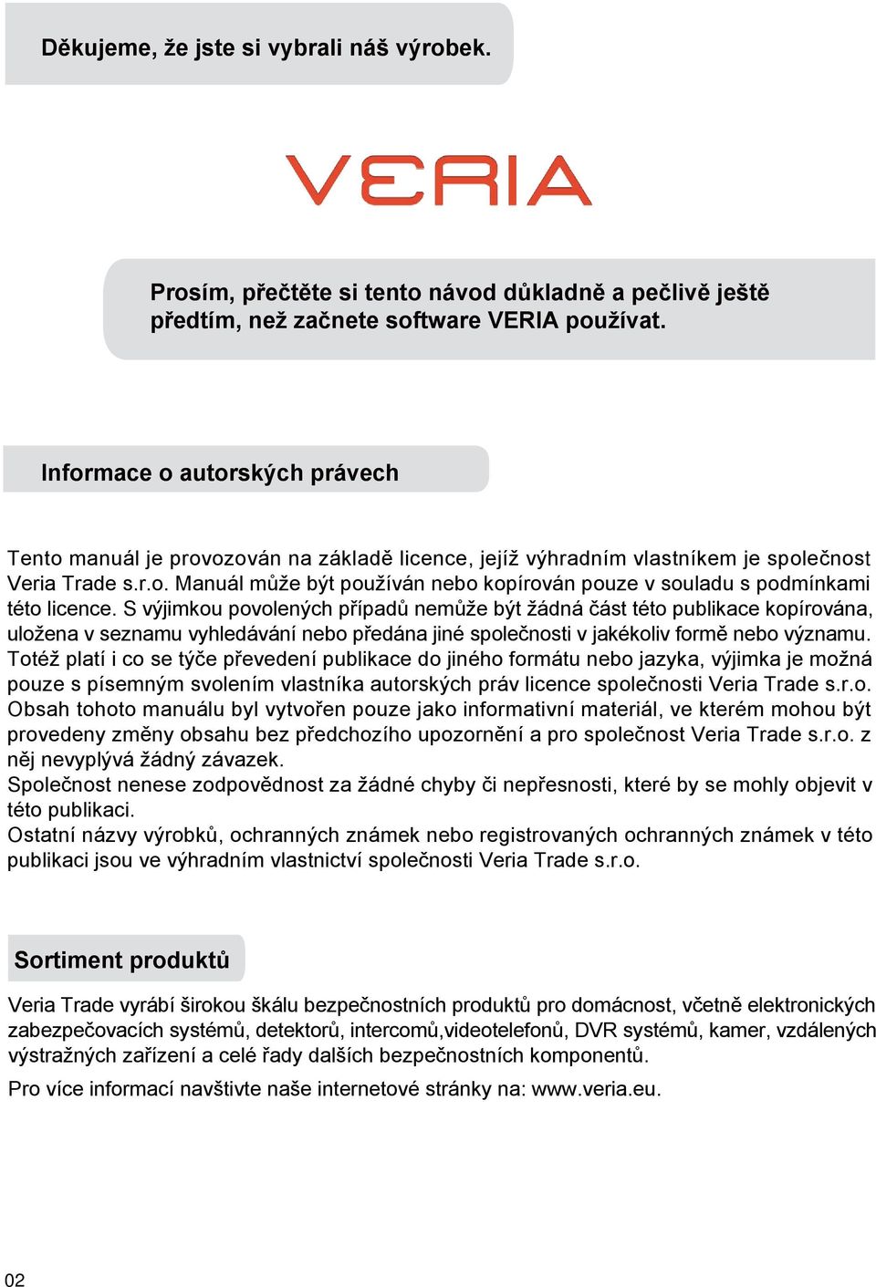 S výjimkou povolených případů nemůže být žádná část této publikace kopírována, uložena v seznamu vyhledávání nebo předána jiné společnosti v jakékoliv formě nebo významu.