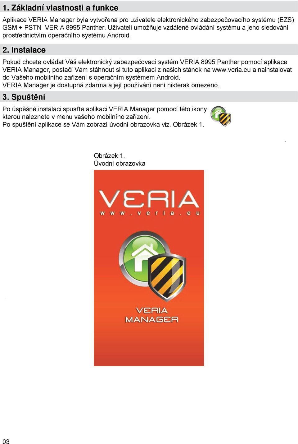 Instalace Pokud chcete ovládat Váš elektronický zabezpečovací systém VERIA 8995 Panther pomocí aplikace VERIA Manager, postačí Vám stáhnout si tuto aplikaci z našich stánek na www.veria.