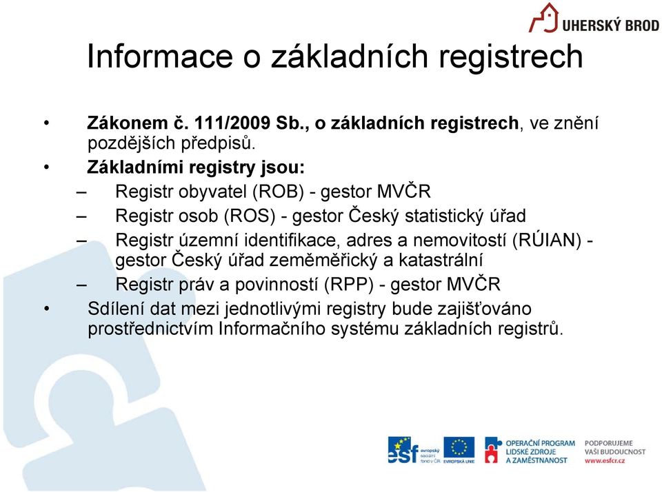 územní identifikace, adres a nemovitostí (RÚIAN) - gestor Český úřad zeměměřický a katastrální Registr práv a povinností