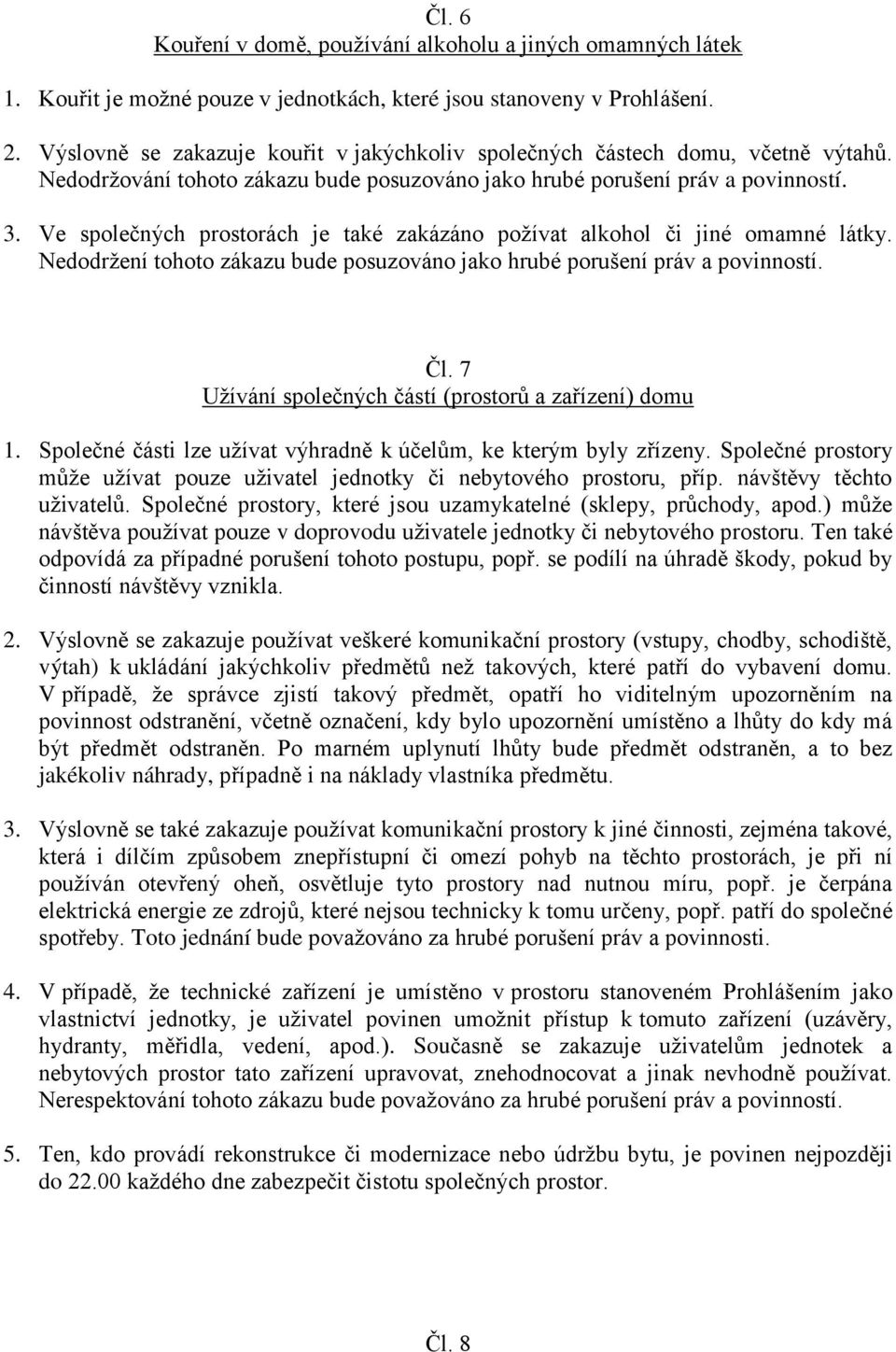 Ve společných prostorách je také zakázáno požívat alkohol či jiné omamné látky. Nedodržení tohoto zákazu bude posuzováno jako hrubé porušení práv a povinností. Čl.