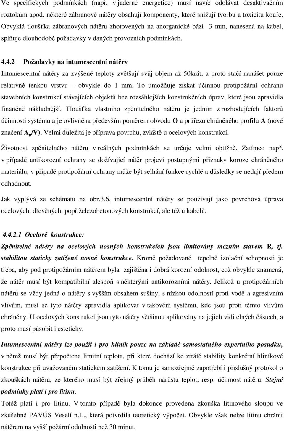 4.2 Požadavky na intumescentní nátěry Intumescentní nátěry za zvýšené teploty zvětšují svůj objem až 50krát, a proto stačí nanášet pouze relativně tenkou vrstvu obvykle do 1 mm.