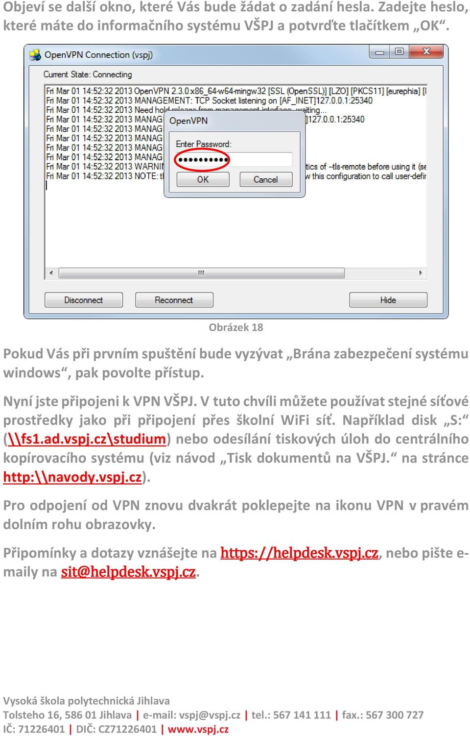 V tuto chvíli můžete používat stejné síťové prostředky jako při připojení přes školní WiFi síť. Například disk S: (\\fs1.ad.vspj.