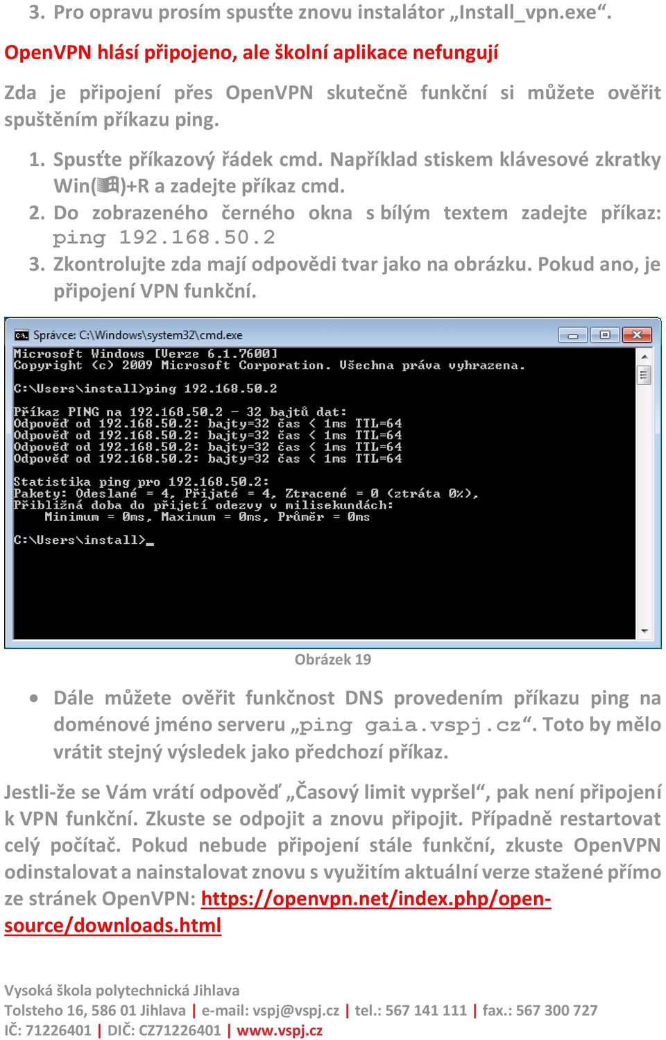 Například stiskem klávesové zkratky Win( )+R a zadejte příkaz cmd. 2. Do zobrazeného černého okna s bílým textem zadejte příkaz: ping 192.168.50.2 3.