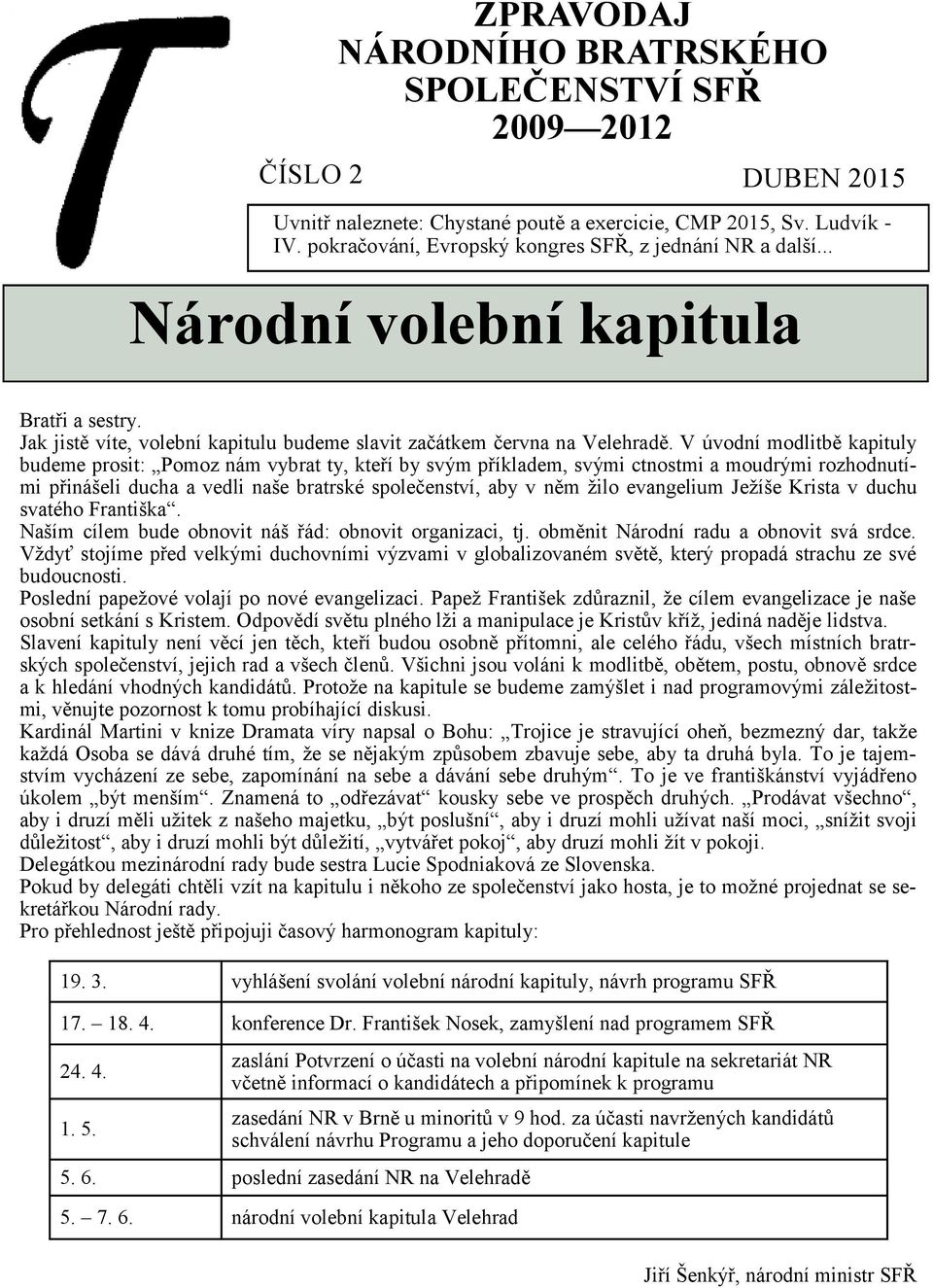 V úvodní modlitbě kapituly budeme prosit: Pomoz nám vybrat ty, kteří by svým příkladem, svými ctnostmi a moudrými rozhodnutími přinášeli ducha a vedli naše bratrské společenství, aby v něm žilo