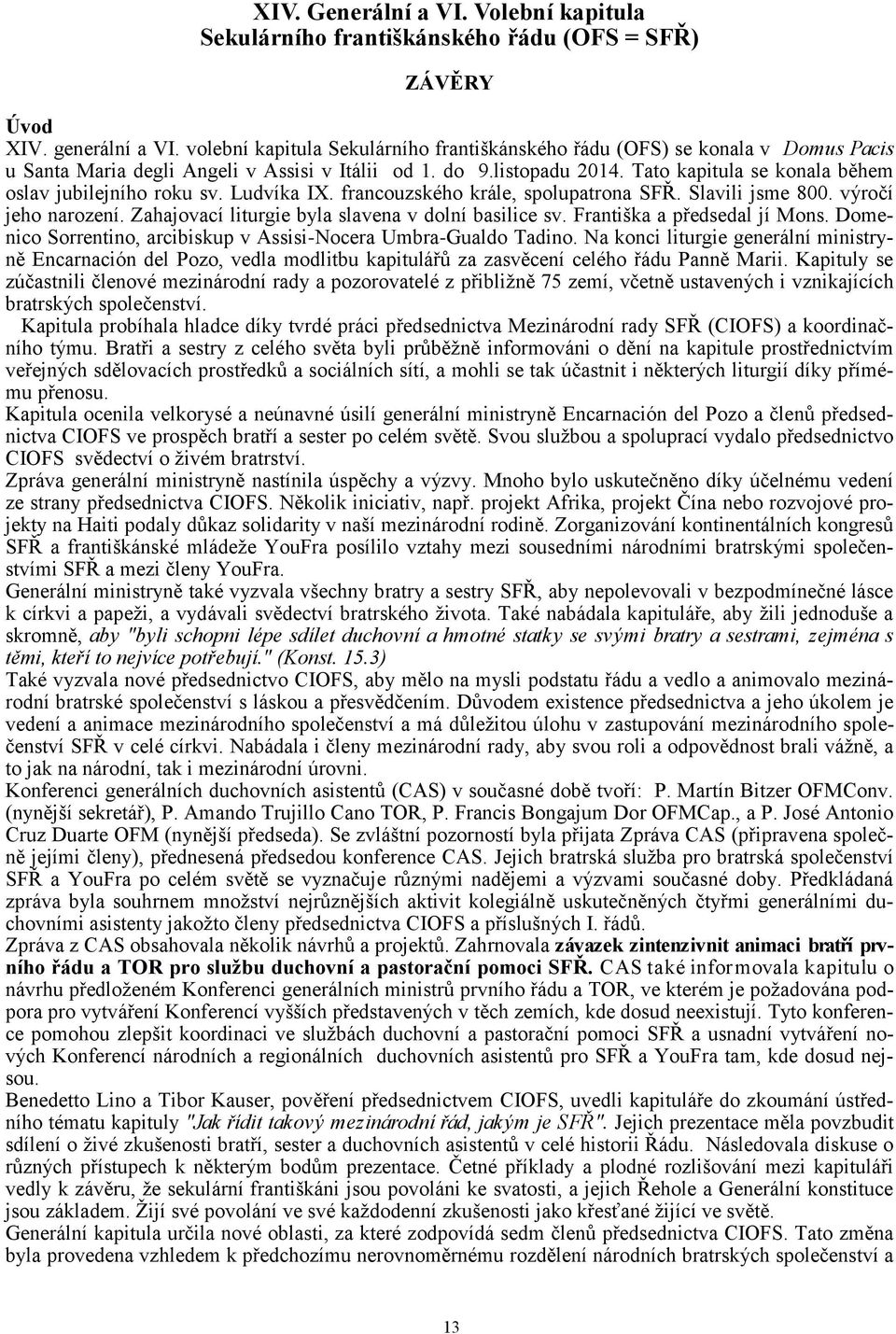 Tato kapitula se konala během oslav jubilejního roku sv. Ludvíka IX. francouzského krále, spolupatrona SFŘ. Slavili jsme 800. výročí jeho narození.