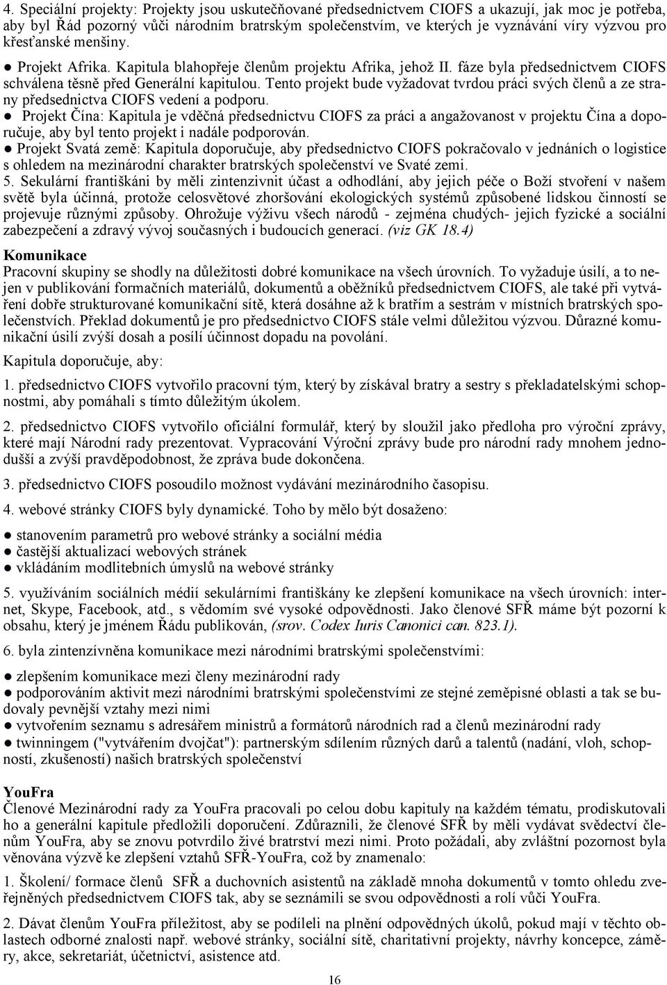 Tento projekt bude vyžadovat tvrdou práci svých členů a ze strany předsednictva CIOFS vedení a podporu.