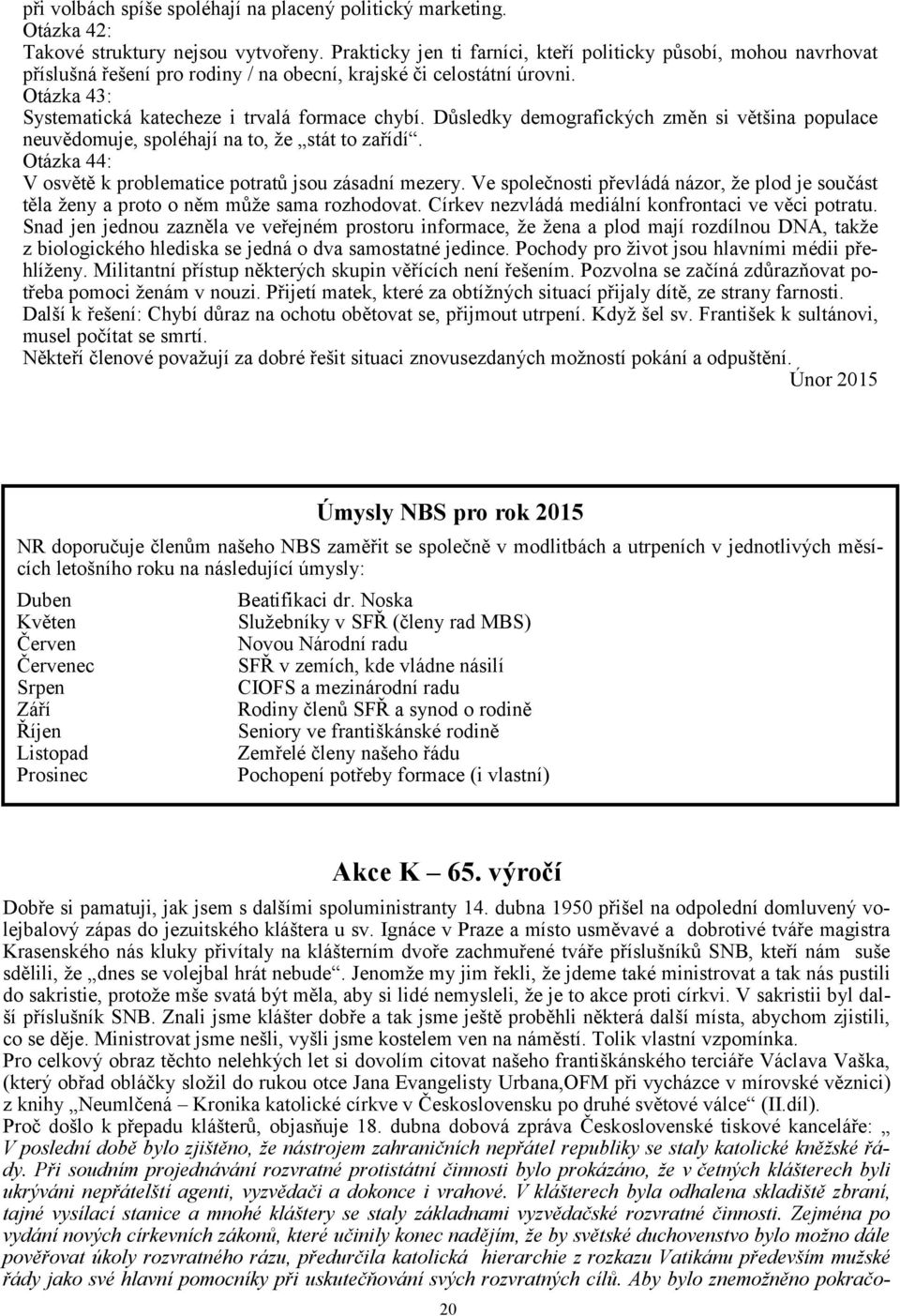 Důsledky demografických změn si většina populace neuvědomuje, spoléhají na to, že stát to zařídí. Otázka 44: V osvětě k problematice potratů jsou zásadní mezery.