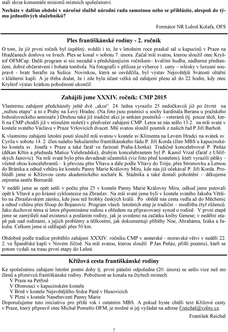 února. Začal mší svatou, kterou sloužil otec Kryštof OFMCap. Další program si nic nezadal s předcházejícím ročníkem kvalitní hudba, nádherné předtančení, dobré občerstvení i bohatá tombola.