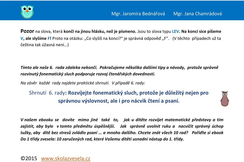 Pokračujeme několika dalšími tipy a návody, protože správně rozvinutý fonematický sluch podporuje rozvoj čtenářských dovedností. Na závěr každé rady najdete praktické shrnutí. V případě 6.