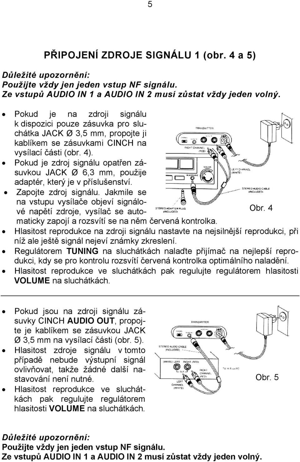 Pokud je zdroj signálu opatřen zásuvkou JACK Ø 6,3 mm, použije adaptér, který je v příslušenství. Zapojte zdroj signálu.