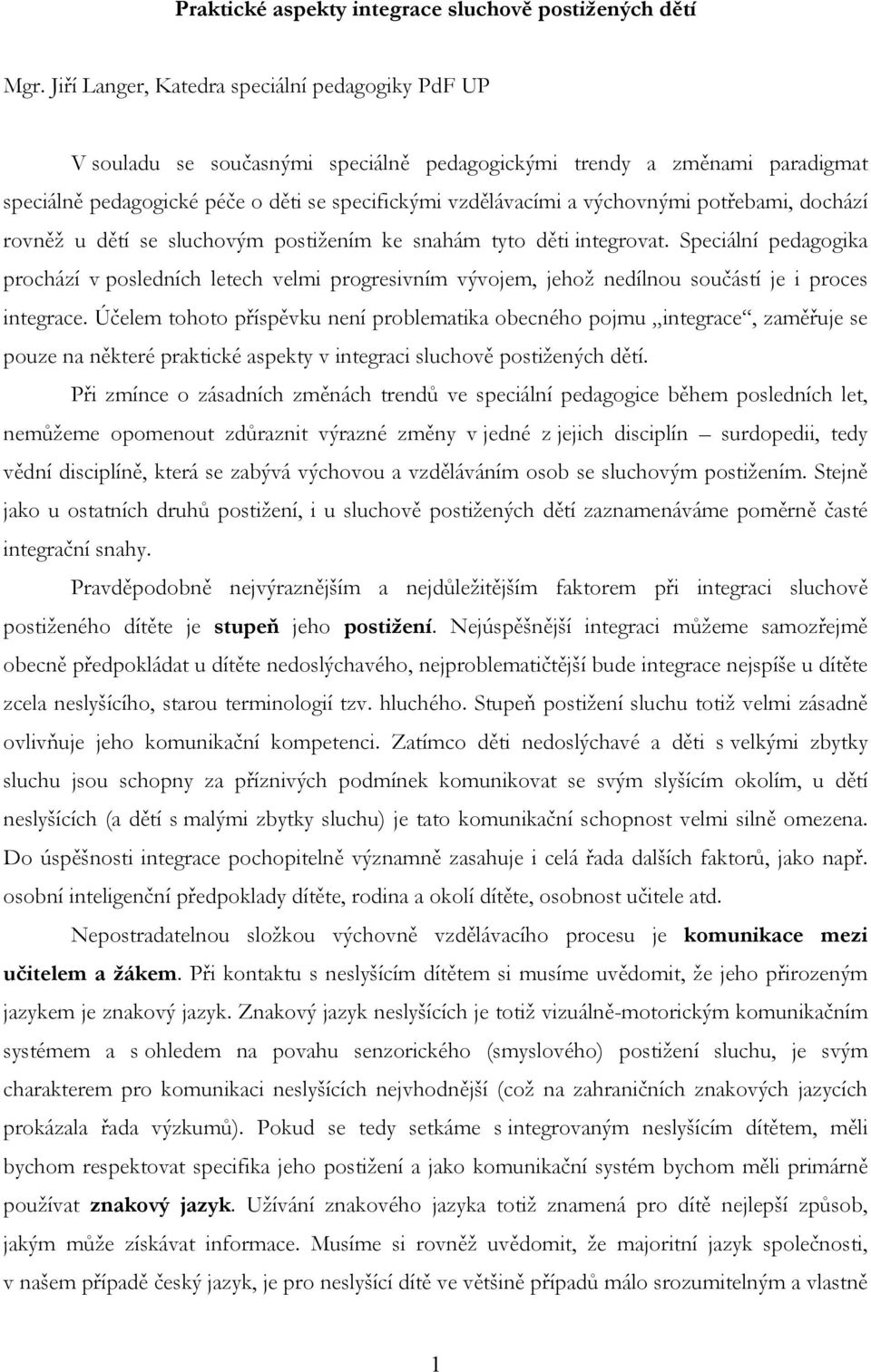 výchovnými potřebami, dochází rovněž u dětí se sluchovým postižením ke snahám tyto děti integrovat.